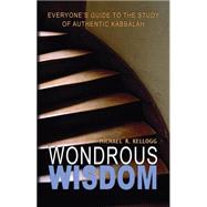 Wondrous Wisdom Everyone's Guide to Authentic Kabbalah
