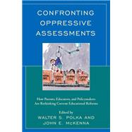 Confronting Oppressive Assessments How Parents, Educators, and Policymakers Are Rethinking Current Educational Reforms
