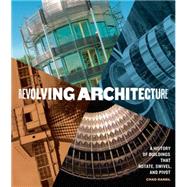 Revolving Architecture : A History of Buildings That Rotate, Swivel, and Pivot