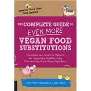 The Complete Guide to Even More Vegan Food Substitutions The Latest and Greatest Methods for Veganizing Anything Using More Natural, Plant-Based Ingredients * Includes More Than 100 Recipes!