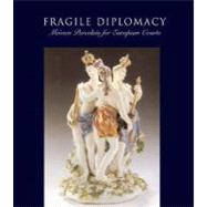 Fragile Diplomacy : Meissen Porcelain for European Courts