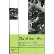 Digital Journalism Emerging Media and the Changing Horizons of Journalism