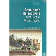 Bosnia and Herzegovinia: Post-Conflict Reconstruction Country Case Study Series