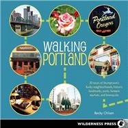Walking Portland 30 Tours of Stumptown's Funky Neighborhoods, Historic Landmarks, Park Trails, Farmers Markets, and Brewpubs