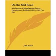 On the Old Road: A Collection of Miscellaneous Essays, Pamphlets Etc. Published 1834 to 1885 Part One