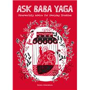 Ask Baba Yaga Otherworldly Advice for Everyday Troubles