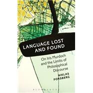 Language Lost and Found On Iris Murdoch and the Limits of Philosophical Discourse