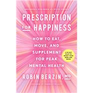 Prescription for Happiness How to Eat, Move, and Supplement for Peak Mental Health