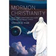 Mormon Christianity What Other Christians Can Learn From the Latter-day Saints