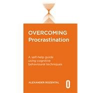 Overcoming Procrastination A self-help guide using cognitive behavioural techniques