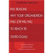 Five Reasons Why Your Organization Fails or Will Fail to Reach Its Stated Goals