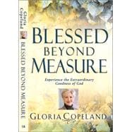 Blessed Beyond Measure : Experience the Extraordinary Goodness of God