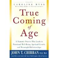 True Coming of Age : A Dynamic Process That Leads to Emotional Well-Being, Spiritual Growth, and Meaningful Relationships