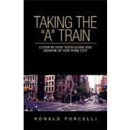 Taking the A Train : A Stop by Stop Tour Guide and Memoir of New York City