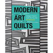 Modern Art Quilts Design, Fuse & Quilt-As-You-Go