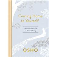 Coming Home to Yourself A Meditator's Guide to Blissful Living