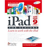 iPad with iOS 9 and Higher for Seniors Learn to Work with the iPad