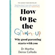 How to Be The Grown-Up Why Good Parenting Starts with You