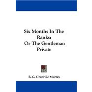 Six Months in the Ranks : Or the Gentleman Private