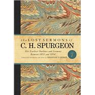 The Lost Sermons of C. H. Spurgeon Volume I His Earliest Outlines and Sermons Between 1851 and 1854