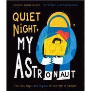 Quiet Night, My Astronaut The First Days (and Nights) of the War in Ukraine