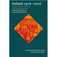 Ireland, 1916-2016 The Promise and Challenge of National Sovereignty (Dochas agus Dushlan na Ceannasachta Naisiunta)