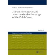 Marcin Mielczewski and Music Under the Patronage of the Polish Vasas