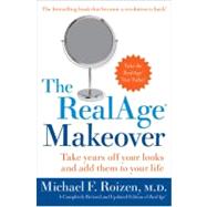 The Real Age Makeover: Take Years Off Your Looks and Add Them to Your Life