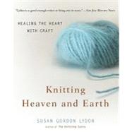Knitting Heaven and Earth: Healing the Heart With Craft