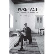 Pure Act The Uncommon Life of Robert Lax