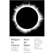 Religion for Atheists A Non-believer's Guide to the Uses of Religion