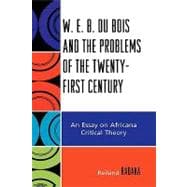 W.E.B. Du Bois and the Problems of the Twenty-First Century An Essay on Africana Critical Theory