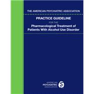 The American Psychiatric Association Practice Guideline for the Pharmacological Treatment of Patients With Alcohol Use Disorder