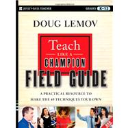 Teach Like a Champion Field Guide : A Practical Resource to Make the 49 Techniques Your Own