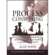 Process Consulting How to Launch, Implement, and Conclude Successful Consulting Projects