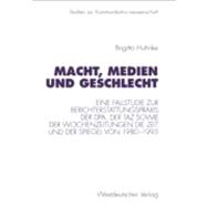 Macht, Medien Und Geschlecht: Eine Fallstudie Zur Berichterstattungspraxis Der Dpa, Der Taz Sowie Der Wochenzeitungen Die Zeit Und Der Spiegel Von 1980–1995