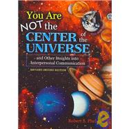 You Are Not the Center of the Universe and Other Insights into Interpersonal Communication