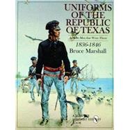Uniforms of the Republic of Texas; And the Men that Wore Them: 1836-1846
