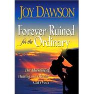 Forever Ruined for the Ordinary : The Adventure of Hearing and Obeying the Voice of God