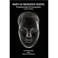 Maps As Mediated Seeing: Fundamentals of Cartography Revised Edition
