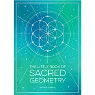 The Little Book of Sacred Geometry How to Harness the Power of Cosmic Patterns, Signs and Symbols,9781800076822