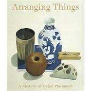 Arranging Things : A Rhetoric of Object Placement