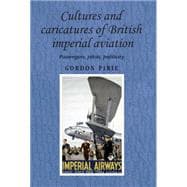 Cultures and Caricatures of British Imperial Aviation Passengers, Pilots, Publicity