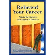 Reinvent Your Career : Attain the Success You Desire and Deserve