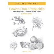 Flowers, Fruit & Vegetables Simple Approaches to Drawing Natural Forms