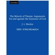 The Miracle of Theism Arguments For and Against the Existence of God