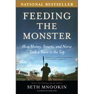 Feeding the Monster How Money, Smarts, and Nerve Took a Team to the Top