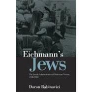 Eichmann's Jews The Jewish Administration of Holocaust Vienna, 1938-1945
