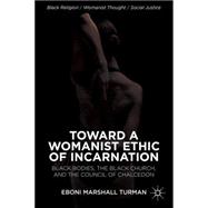 Toward a Womanist Ethic of Incarnation Black Bodies, the Black Church, and the Council of Chalcedon