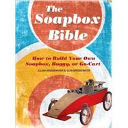 The Soapbox Bible How to Build Your Own Soapbox, Buggy, or Go-Cart